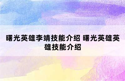 曙光英雄李靖技能介绍 曙光英雄英雄技能介绍